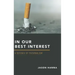 In Our Best Interest: A Defense of Paternalism