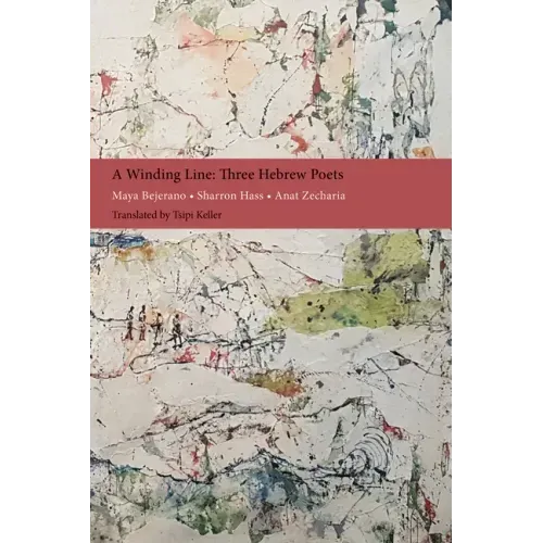 A Winding Line: Three Hebrew Poets: Maya Bejerano, Sharron Hass, Anat Zecharia (Poems in Hebrew and English)