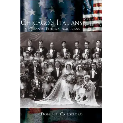 Chicago's Italians: Immigrants, Ethnics, Americans