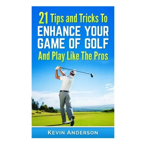21 Tips & Tricks To Enhance Your Game Of Golf And Play Like The Pros