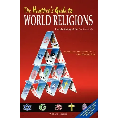 The Heathen's Guide to World Religions: A Secular History of the 'One True Faiths'