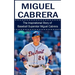 Miguel Cabrera: The Inspirational Story of Baseball Superstar Miguel Cabrera