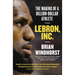 Lebron, Inc.: The Making of a Billion-Dollar Athlete