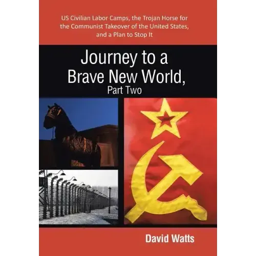 Journey to a Brave New World, Part Two: Us Civilian Labor Camps, the Trojan Horse for the Communist Takeover of the United States, and a Plan to Stop