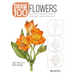 Draw 100: Flowers: From Basic Shapes to Amazing Drawings in Super-Easy Steps