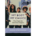 My Body, My Choice: The Fight for Abortion Rights