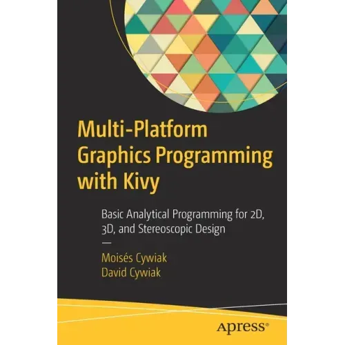 Multi-Platform Graphics Programming with Kivy: Basic Analytical Programming for 2d, 3d, and Stereoscopic Design