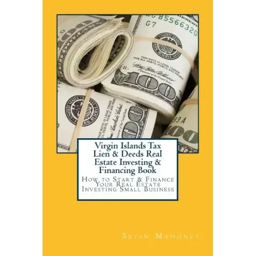 Virgin Islands Tax Lien & Deeds Real Estate Investing & Financing Book: How to Start & Finance Your Real Estate Investing Small Business
