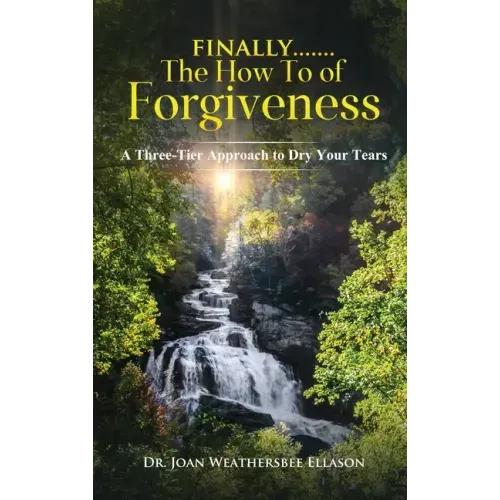 Finally.......the How to of Forgiveness: A Three-Tier Approach to Dry Your Tears