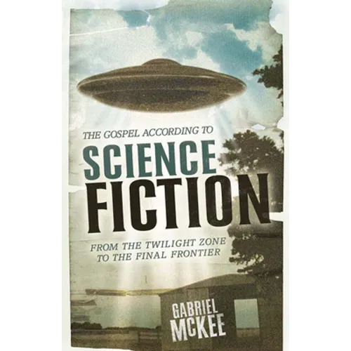 The Gospel According to Science Fiction: From the Twilight Zone to the Final Frontier