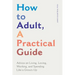 How to Adult, a Practical Guide: Advice on Living, Loving, Working, and Spending Like a Grown-Up