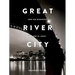 Great River City: How the Mississippi Shaped St. Louis