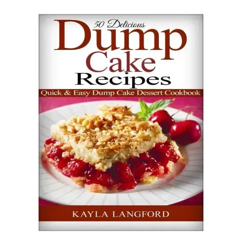 50 Delicious Dump Cake Recipes: Quick & Easy Dump Cake Dessert Cookbook