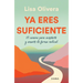 YA Eres Suficiente: El Camino Para Aceptarte Y Amarte de Forma Radica