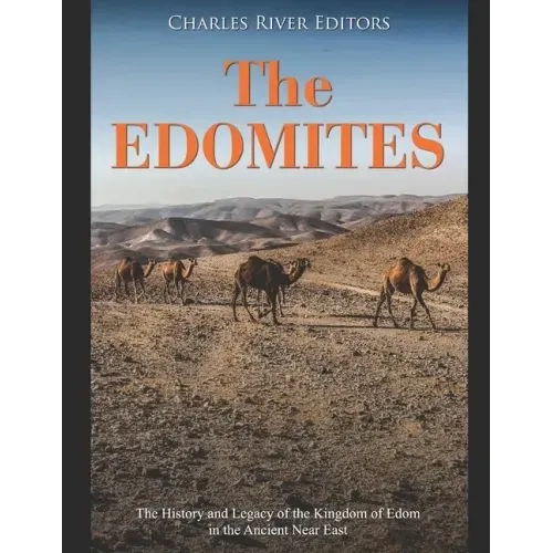 The Edomites: The History and Legacy of the Kingdom of Edom in the Ancient Near East