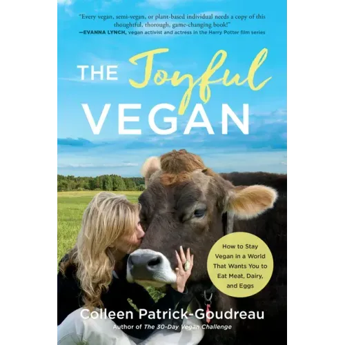 The Joyful Vegan: How to Stay Vegan in a World That Wants You to Eat Meat, Dairy, and Eggs