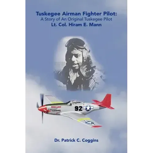 Tuskegee Airman Fighter Pilot: A Story of an Original Tuskegee Pilot Lt. Col. Hiram E. Mann