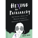 Hexing the Patriarchy: 26 Potions, Spells, and Magical Elixirs to Embolden the Resistance