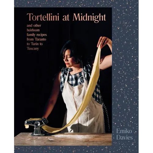 Tortellini at Midnight: And Other Heirloom Family Recipes from Taranto to Turin to Tuscany