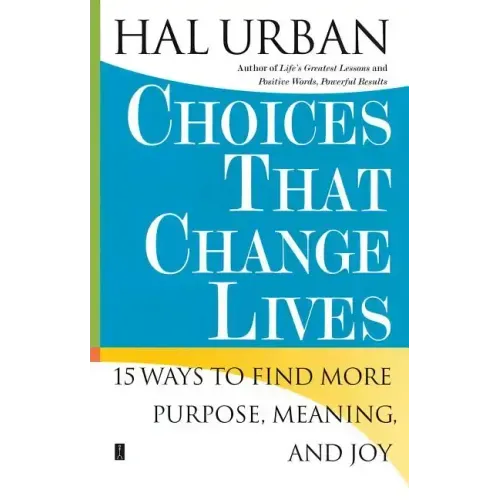 Choices That Change Lives: 15 Ways to Find More Purpose, Meaning, and Joy