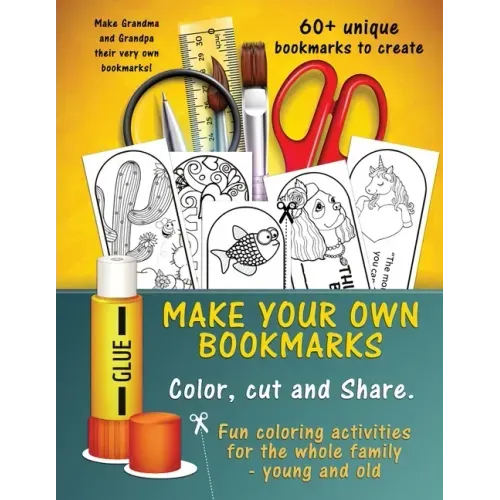 Make Your Own Unique Bookmarks: Hours of creative fun for the whole family - 60+ bookmarks.