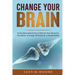 Change your Brain: Using Neuroplasticity to Retrain Your Brain for Discipline, Courage, Motivation, & Good Habits