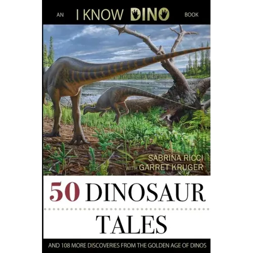 50 Dinosaur Tales: And 108 More Discoveries From the Golden Age of Dinos