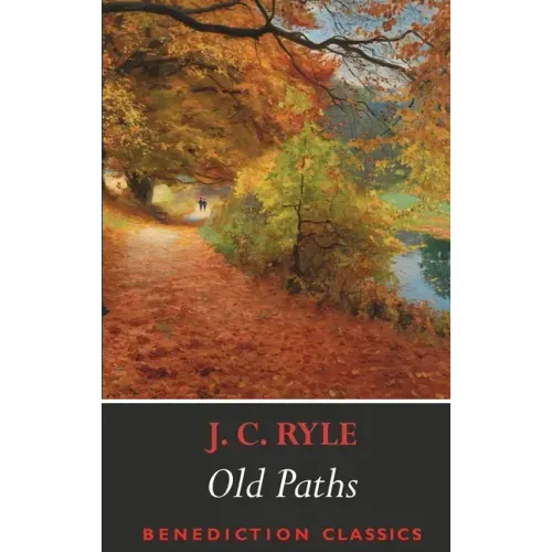 Old Paths: Being Plain Statements on Some of the Weightier Matters of Christianity