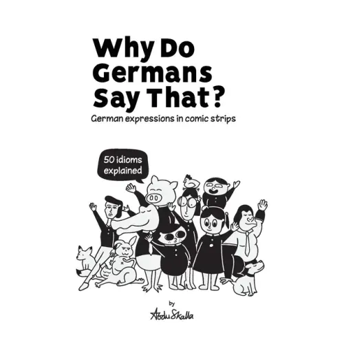 Why Do Germans Say That? German expressions in comic strips. 50 idioms explained.