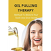 Oil Pulling Therapy: Method To Restore Your Teeth And Oral Health: Oil Pulling Therapy