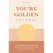 You're Golden Journal: A Comprehensive Guide for Self-Discovery and Direction so You Can Shine