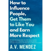 How to Influence People, Get Them to Like You, and Earn More Respect: 52 Life-Changing Ideas for Self-Improvement. Improve Your Charisma, Communicate