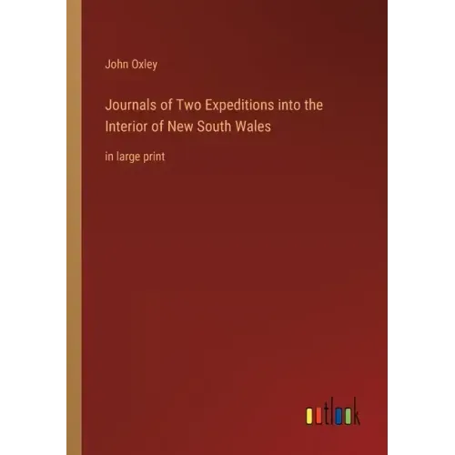 Journals of Two Expeditions into the Interior of New South Wales: in large print
