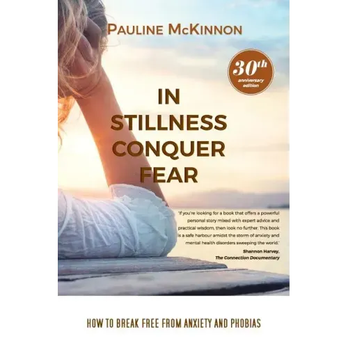 In Stillness Conquer Fear: How to Break Free from Anxiety and Phobias Revised 30th Anniversary Edition