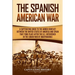 The Spanish-American War: A Captivating Guide to the Armed Conflict Between the United States of America and Spain That Took Place after the U.S. Inte