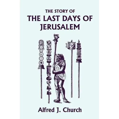 The Story of the Last Days of Jerusalem, Illustrated Edition (Yesterday's Classics)