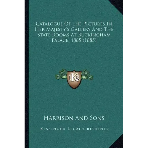 Catalogue Of The Pictures In Her Majesty's Gallery And The State Rooms At Buckingham Palace, 1885 (1885)