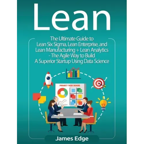 Lean: An Essential Guide to Lean Startup, Lean Six Sigma, Lean Analytics, Lean Enterprise, Lean Manufacturing, Agile Project