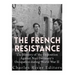 The French Resistance: The History of the Opposition Against Nazi Germany's Occupation of France during World War II