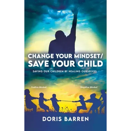 Change Your Mindset / Save Your Child: Saving Our Children By Healing Ourselves