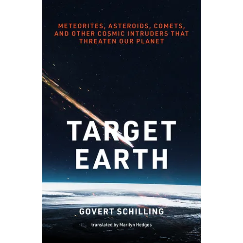 Target Earth: Meteorites, Asteroids, Comets, and Other Cosmic Intruders That Threaten Our Planet