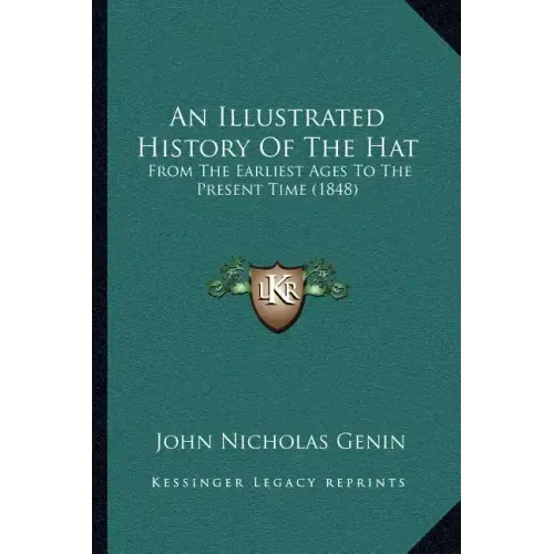 An Illustrated History Of The Hat: From The Earliest Ages To The Present Time (1848)