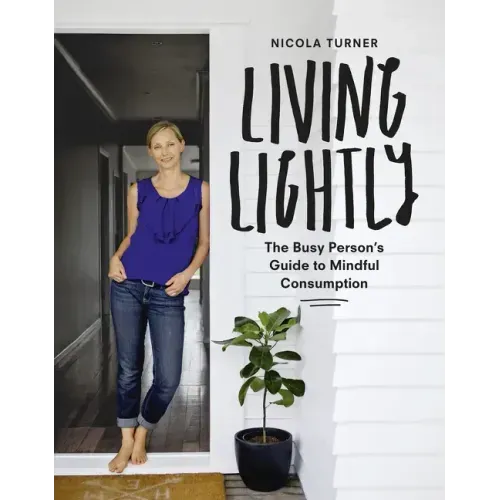 Living Lightly: The Busy Person's Guide to Mindful Consumption