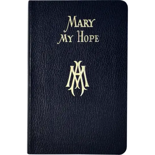 Mary My Hope: A Manual of Devotion to God's Mother and Ours