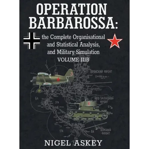 Operation Barbarossa: the Complete Organisational and Statistical Analysis, and Military Simulation, Volume IIIB