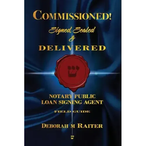 Commissioned! Signed, Sealed & Delivered!: General Notary / Loan Signing Agent Fast Track For Success!