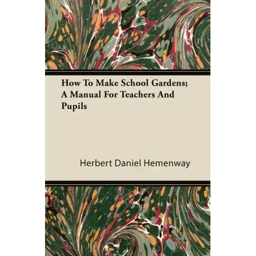 How To Make School Gardens; A Manual For Teachers And Pupils