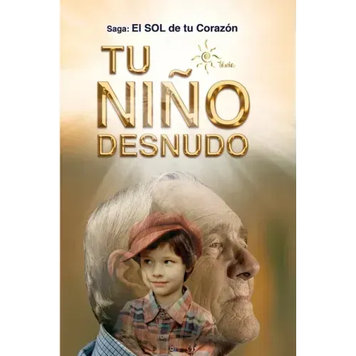 Tu Niño Desnudo: Sanarás todas tus heridas y verás todo desde el Amor. Volverás a vivir 100% Entusiasmado. Tu niño te está esperando