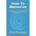 How To Memorize: The Science & Art Of Memorizing & Remembering Everything