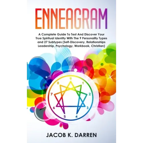 Enneagram: A Complete Guide To Test And Discover Your True Spiritual Identity With The 9 Personality Types and 27 Subtypes (Self-